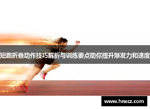 短跑折叠动作技巧解析与训练要点助你提升爆发力和速度