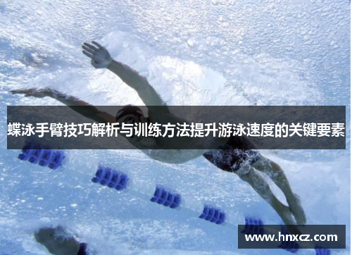 蝶泳手臂技巧解析与训练方法提升游泳速度的关键要素